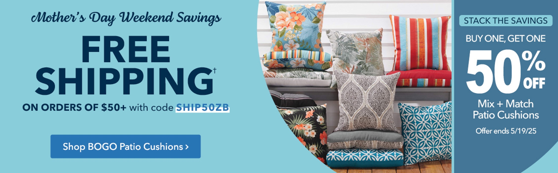 Free Shipping on orders of $50+ with code SHIP50ZB today only. Shop BOGO Patio Cushions